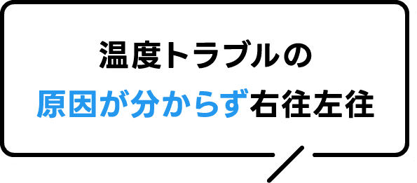 温度トラブルの原因が分からず右往左往